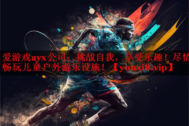 爱游戏ayx公司：挑战自我，享受乐趣！尽情畅玩儿童户外游乐设施！