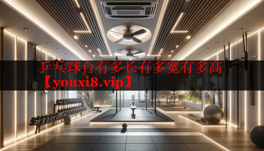 乒乓球台有多长有多宽有多高 乒乓球台有多长有多宽有多高